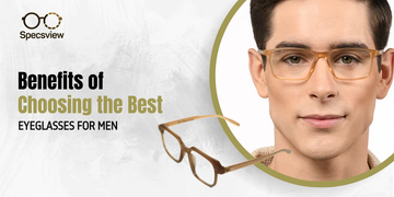 Benefits of Choosing the Best Eyeglasses for Men