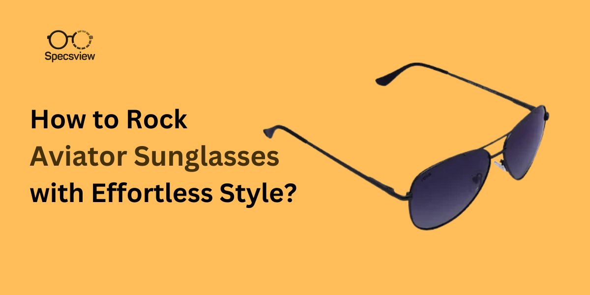 How to Rock Aviator Sunglasses with Effortless Style