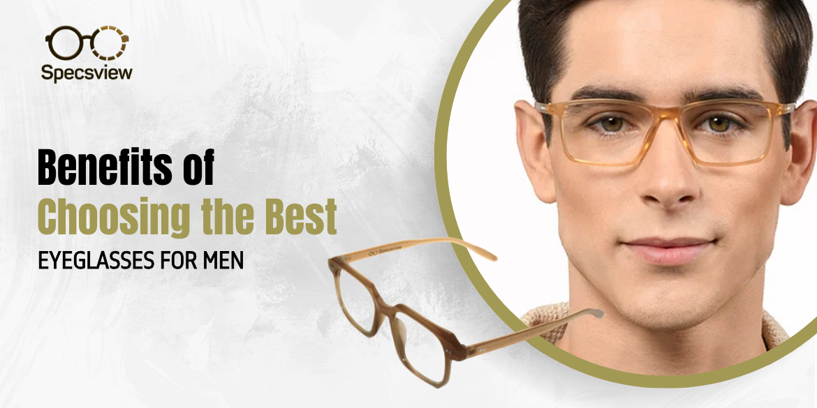 Spectacles For Man Top Benefits of Choosing the Best Eyeglasses for Men